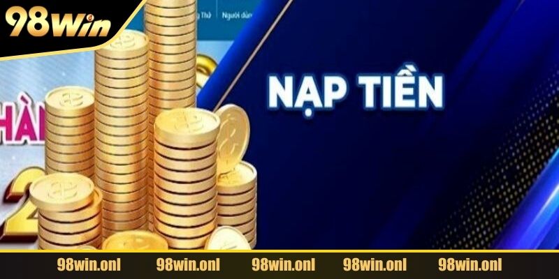 Nắm rõ điều kiện nạp tiền 98WIN để giao dịch hiệu quả